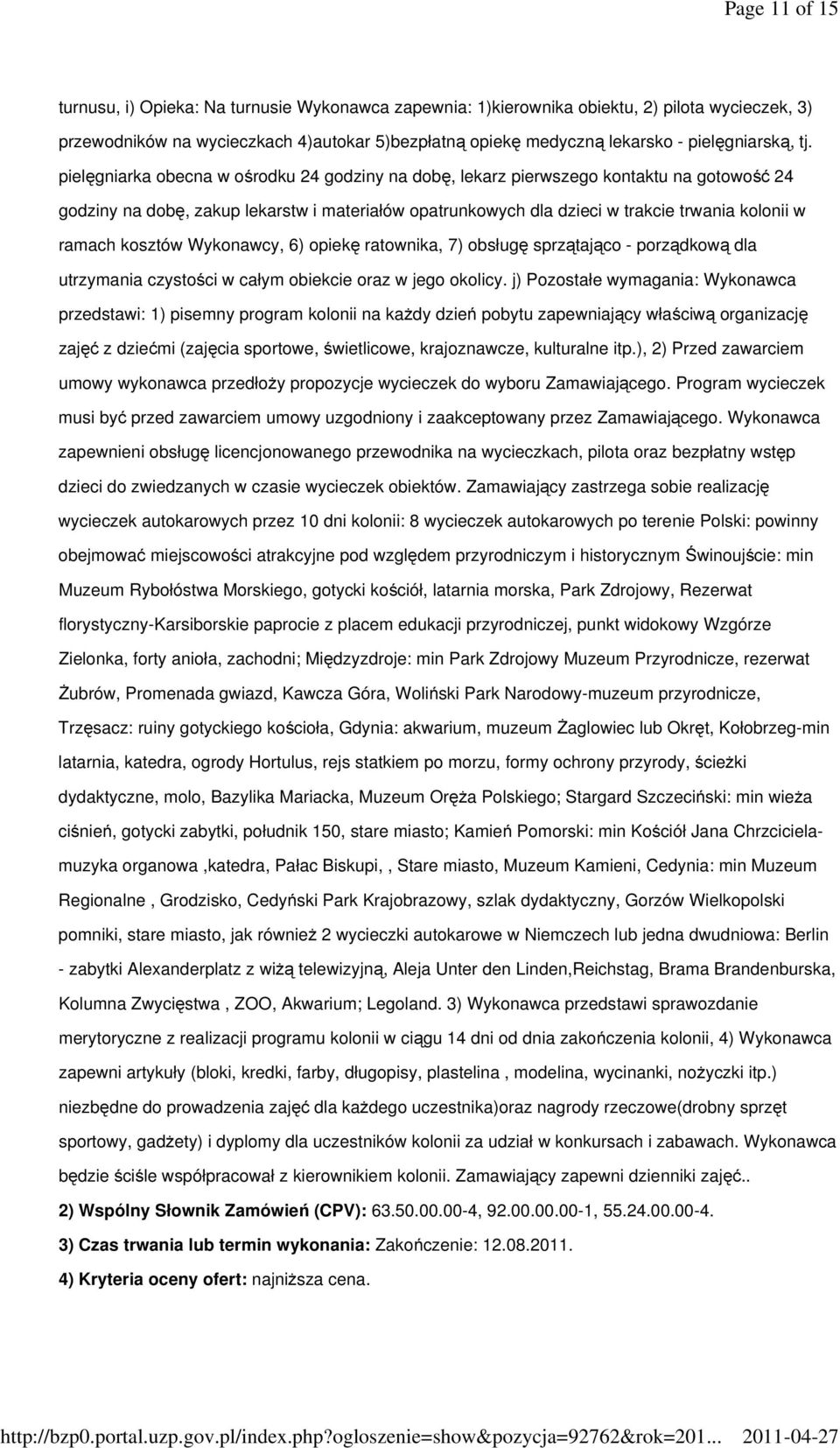 pielęgniarka obecna w ośrodku 24 godziny na dobę, lekarz pierwszego kontaktu na gotowość 24 godziny na dobę, zakup lekarstw i materiałów opatrunkowych dla dzieci w trakcie trwania kolonii w ramach