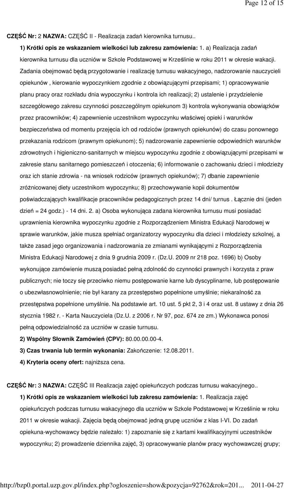 Zadania obejmować będą przygotowanie i realizację turnusu wakacyjnego, nadzorowanie nauczycieli opiekunów, kierowanie wypoczynkiem zgodnie z obowiązującymi przepisami; 1) opracowywanie planu pracy