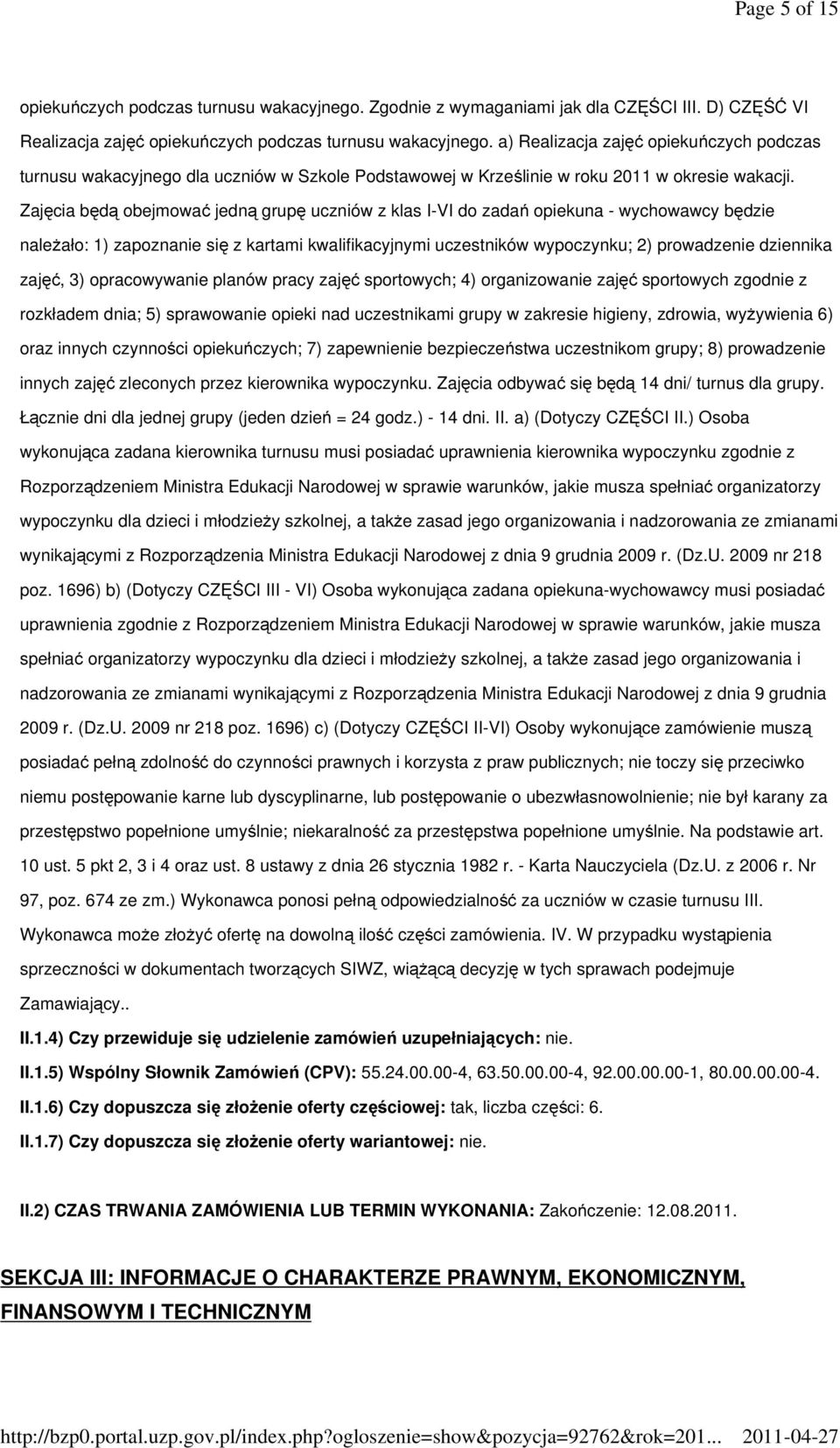 Zajęcia będą obejmować jedną grupę uczniów z klas I-VI do zadań opiekuna - wychowawcy będzie należało: 1) zapoznanie się z kartami kwalifikacyjnymi uczestników wypoczynku; 2) prowadzenie dziennika