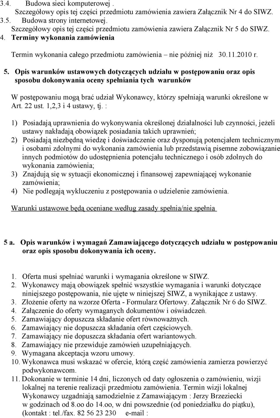 do SIWZ. 4. Terminy wykonania zamówienia Termin wykonania całego przedmiotu zamówienia nie później niż 30.11.2010 r. 5.