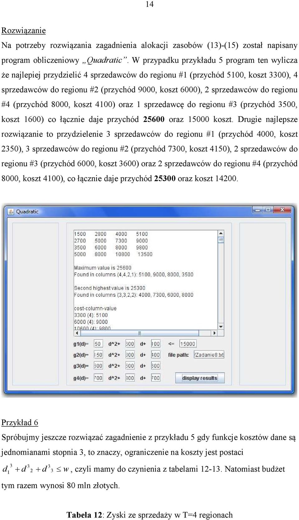 #4 (przychód 8000, kosz 400) oraz sprzedawcę do regionu # (przychód 500, kosz 600) co łącznie daje przychód 5600 oraz 5000 kosz.