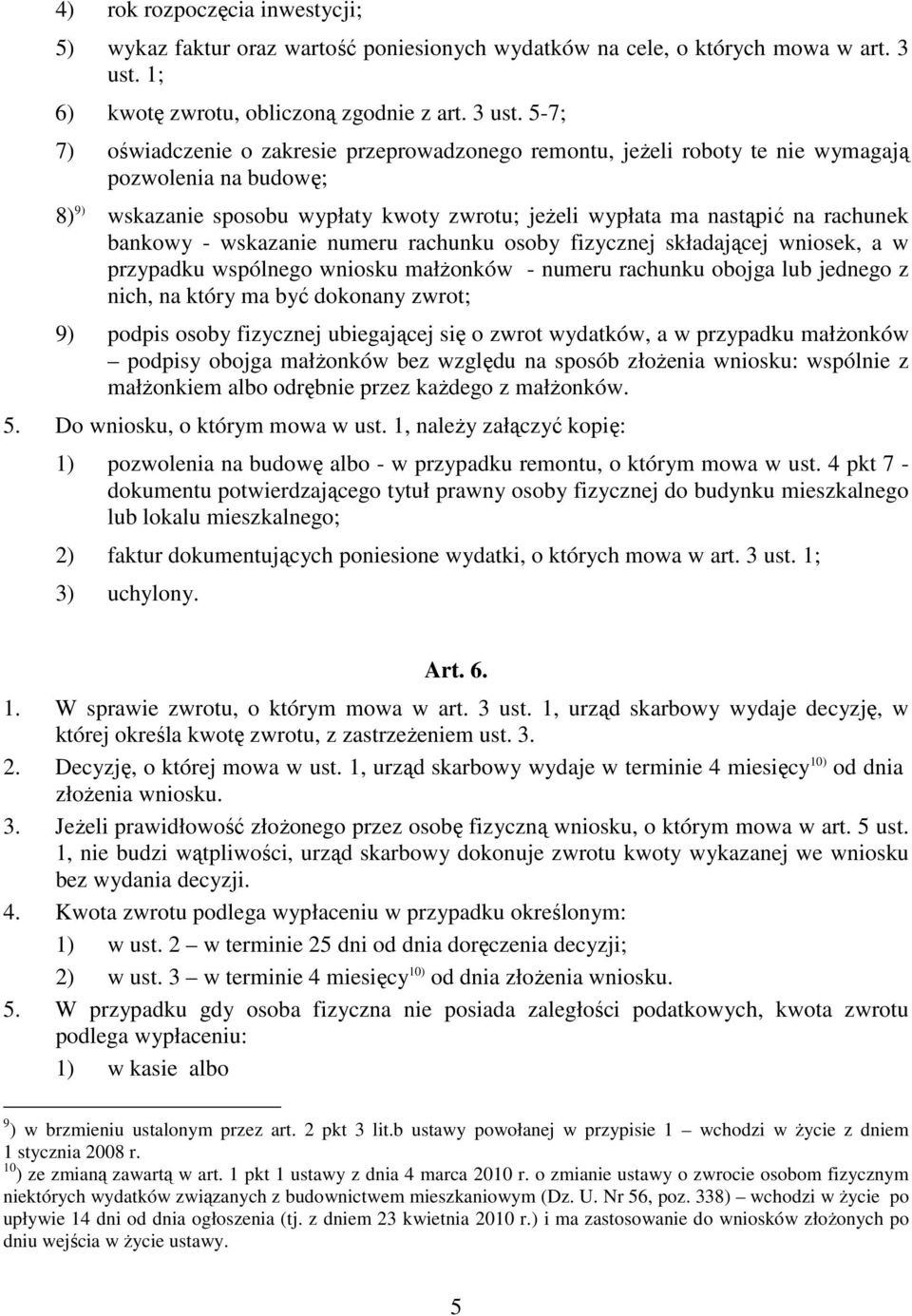 5-7; 7) oświadczenie o zakresie przeprowadzonego remontu, jeŝeli roboty te nie wymagają pozwolenia na budowę; 8) 9) wskazanie sposobu wypłaty kwoty zwrotu; jeŝeli wypłata ma nastąpić na rachunek