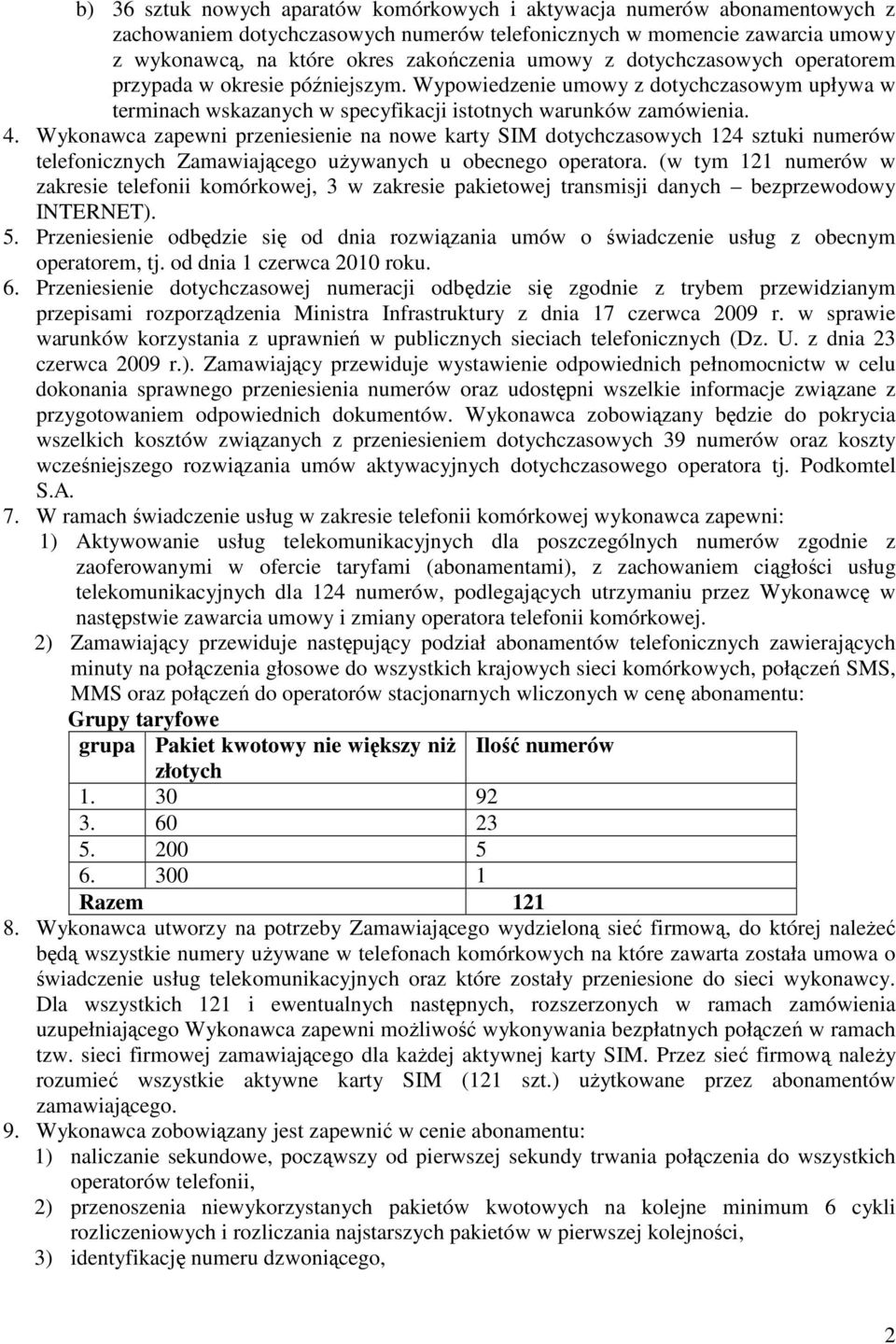 Wykonawca zapewni przeniesienie na nowe karty SIM dotychczasowych 124 sztuki numerów telefonicznych Zamawiającego uŝywanych u obecnego operatora.