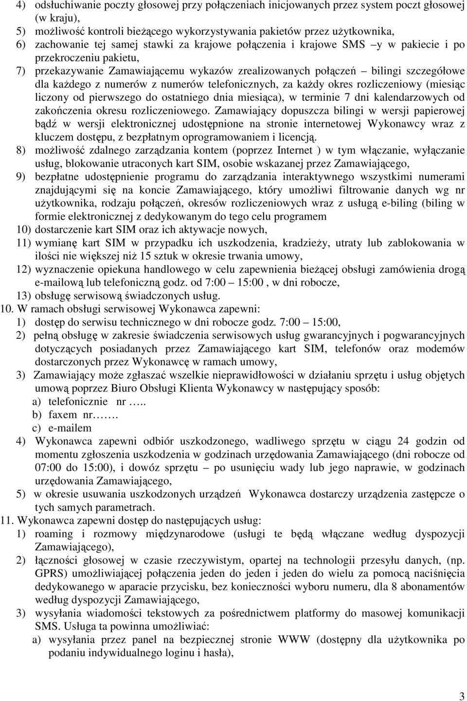 numerów telefonicznych, za kaŝdy okres rozliczeniowy (miesiąc liczony od pierwszego do ostatniego dnia miesiąca), w terminie 7 dni kalendarzowych od zakończenia okresu rozliczeniowego.