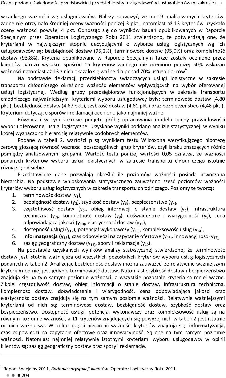 Odnosząc się do wyników badań opublikowanych w Raporcie Specjalnym przez Operatora Logistycznego Roku 2011 stwierdzono, że potwierdzają one, że kryteriami w największym stopniu decydującymi o wyborze