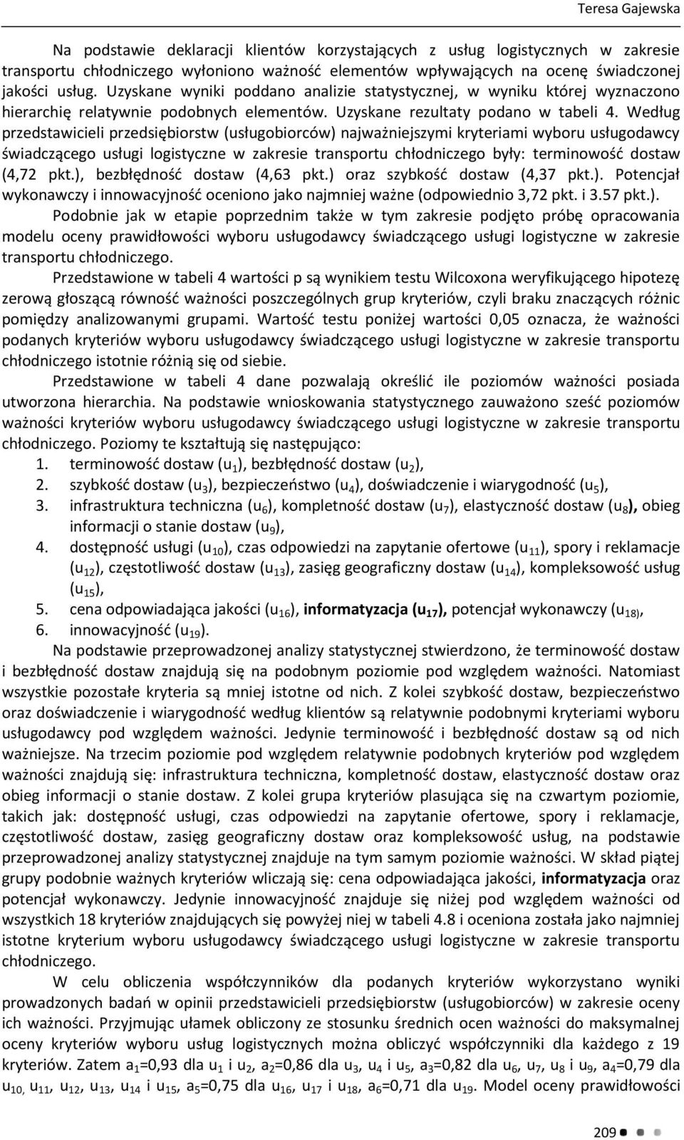 Według przedstawicieli przedsiębiorstw (usługobiorców) najważniejszymi kryteriami wyboru usługodawcy świadczącego usługi logistyczne w zakresie transportu chłodniczego były: terminowość dostaw (4,72