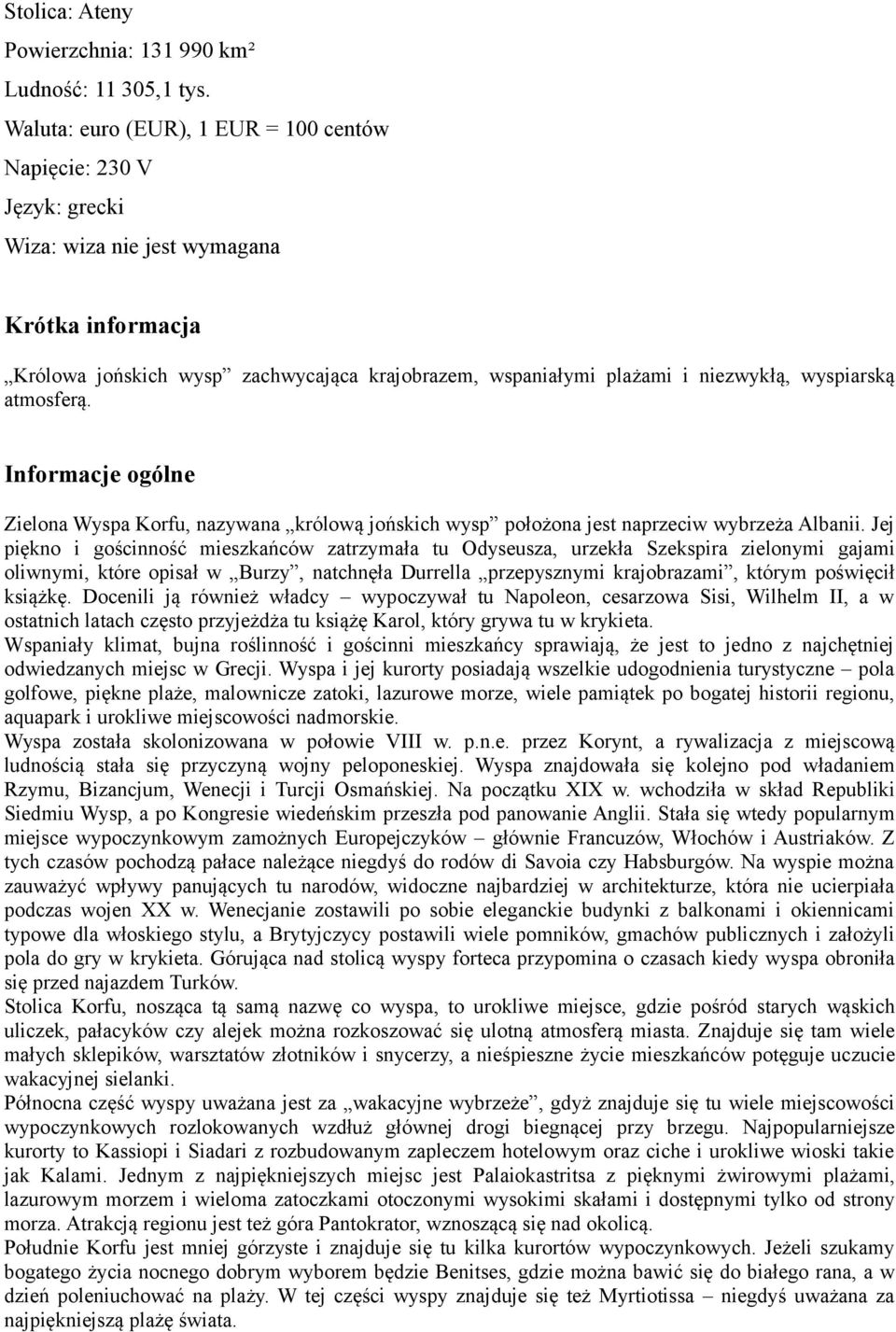 wyspiarską atmosferą. Informacje ogólne Zielona Wyspa Korfu, nazywana królową jońskich wysp położona jest naprzeciw wybrzeża Albanii.