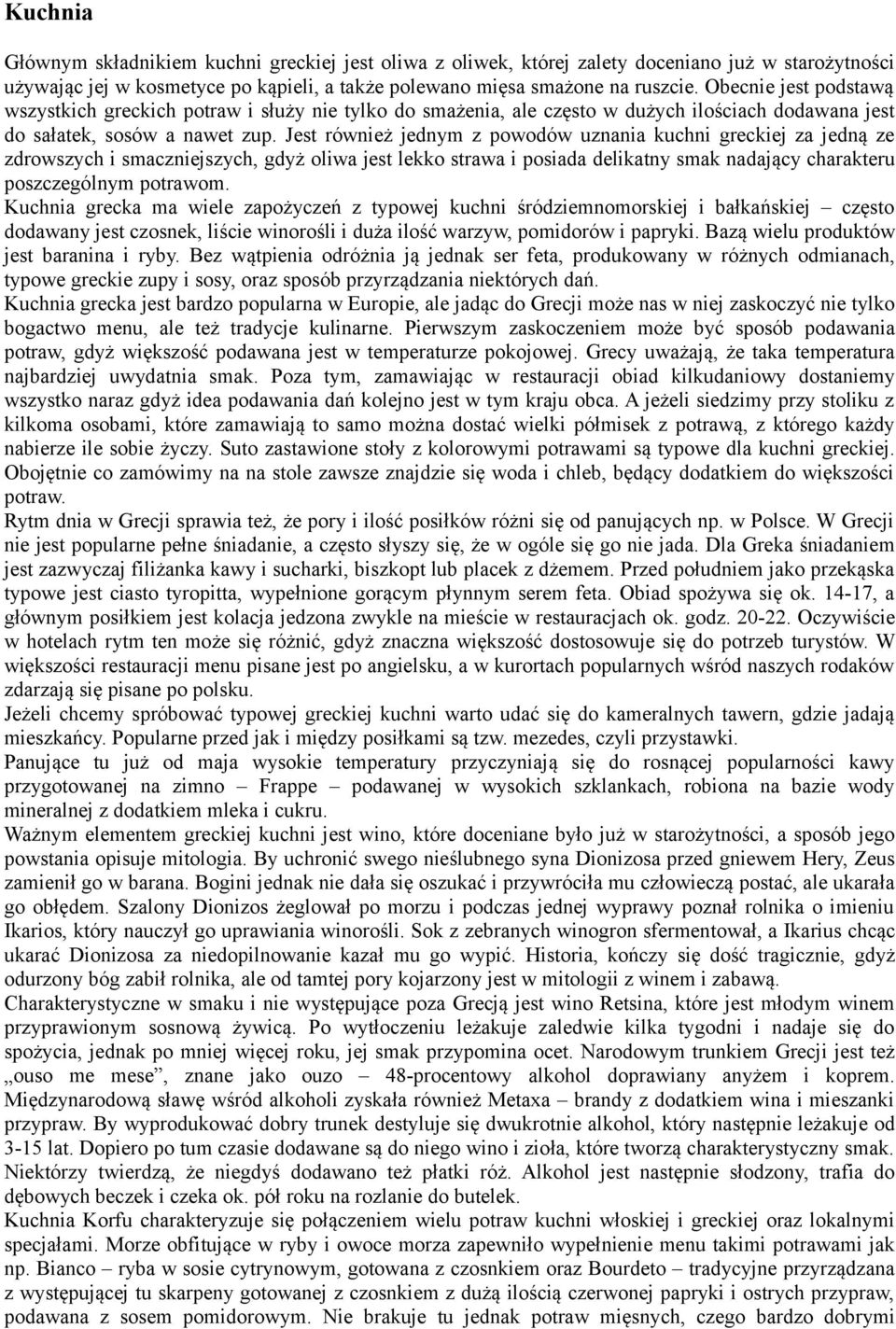 Jest również jednym z powodów uznania kuchni greckiej za jedną ze zdrowszych i smaczniejszych, gdyż oliwa jest lekko strawa i posiada delikatny smak nadający charakteru poszczególnym potrawom.