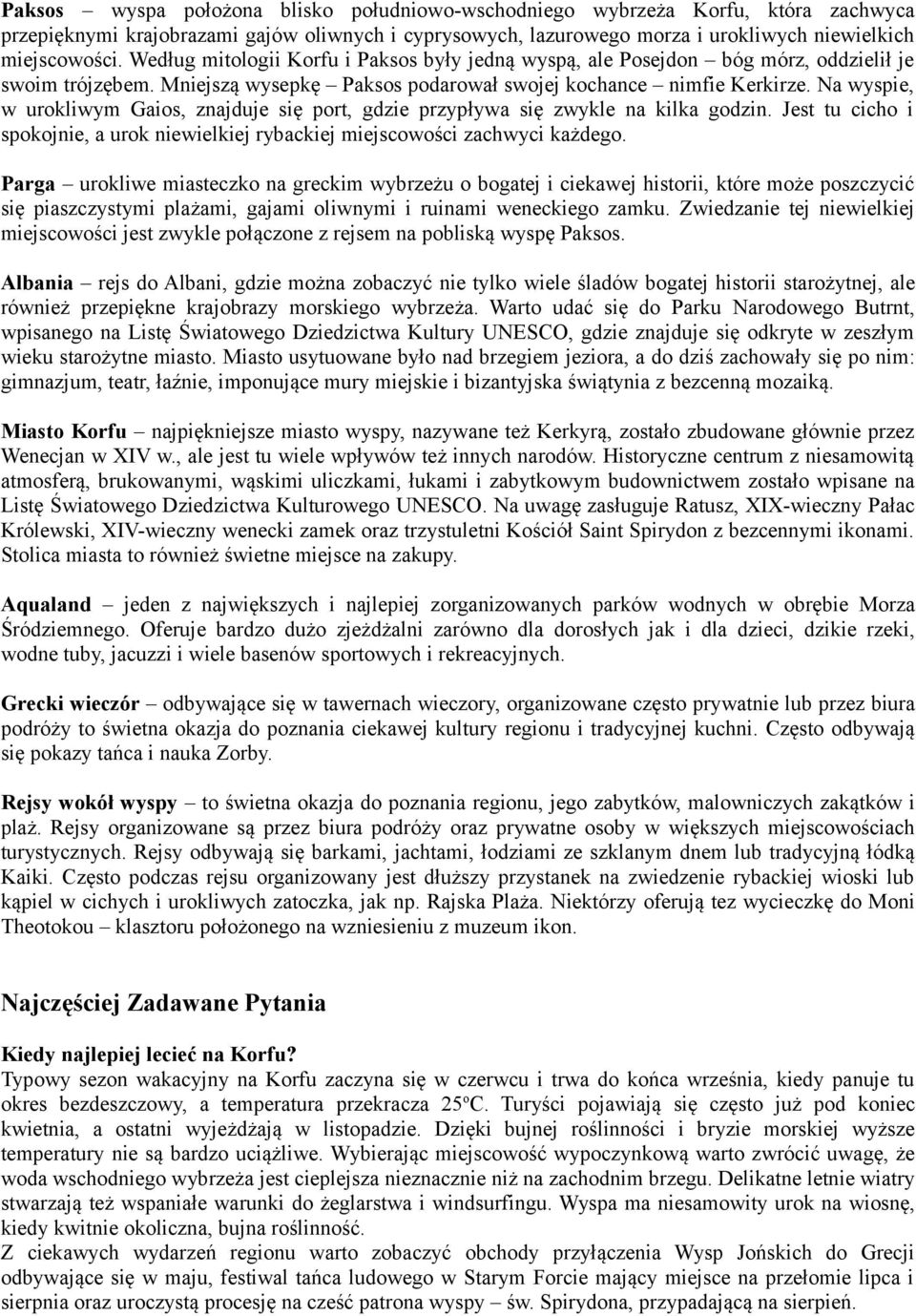 Na wyspie, w urokliwym Gaios, znajduje się port, gdzie przypływa się zwykle na kilka godzin. Jest tu cicho i spokojnie, a urok niewielkiej rybackiej miejscowości zachwyci każdego.