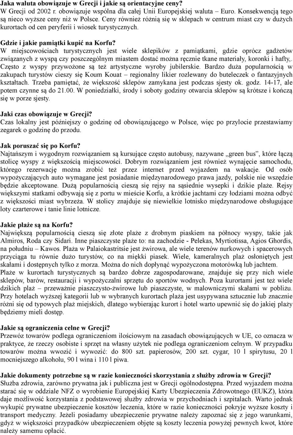 W miejscowościach turystycznych jest wiele sklepików z pamiątkami, gdzie oprócz gadżetów związanych z wyspą czy poszczególnym miastem dostać można ręcznie tkane materiały, koronki i hafty,.
