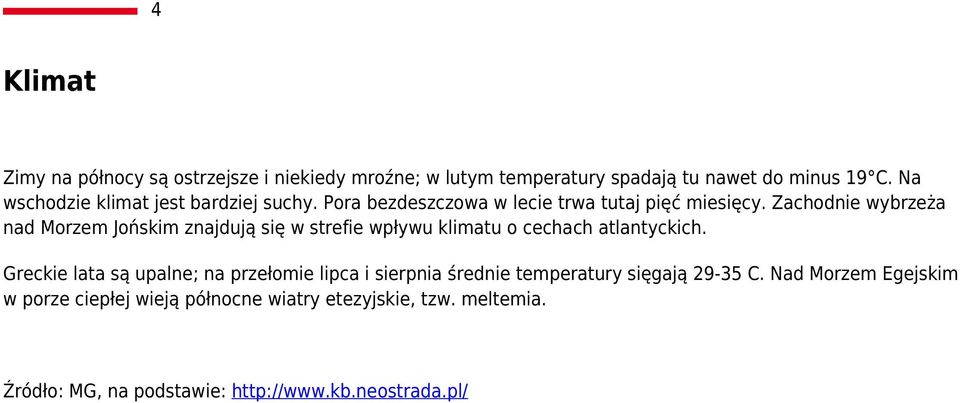 Zachodnie wybrzeża nad Morzem Jońskim znajdują się w strefie wpływu klimatu o cechach atlantyckich.