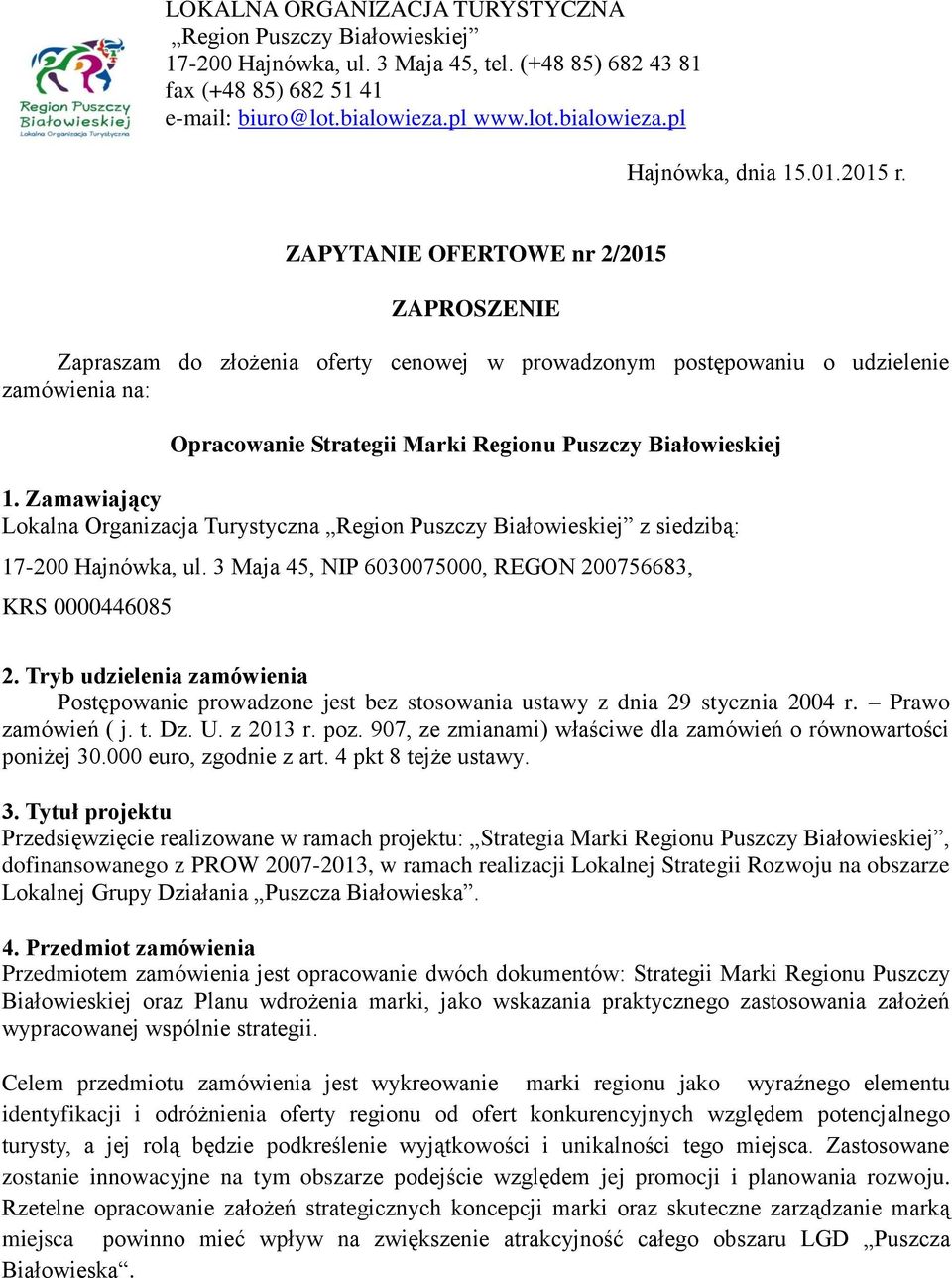 ZAPYTANIE OFERTOWE nr 2/2015 ZAPROSZENIE Zapraszam do złożenia oferty cenowej w prowadzonym postępowaniu o udzielenie zamówienia na: Opracowanie Strategii Marki Regionu Puszczy Białowieskiej 1.