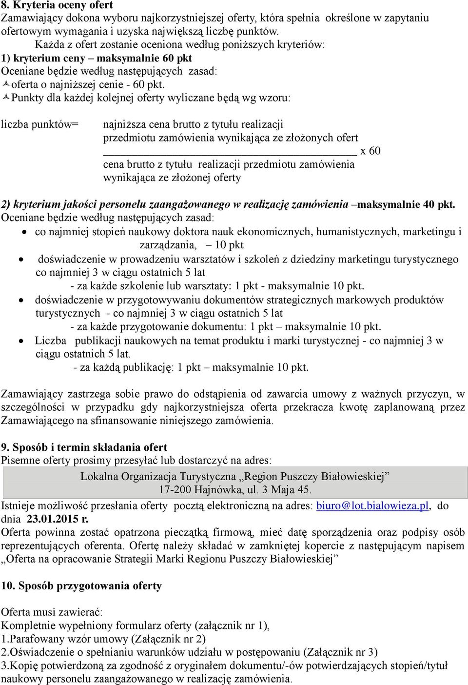 Punkty dla każdej kolejnej oferty wyliczane będą wg wzoru: liczba punktów= najniższa cena brutto z tytułu realizacji przedmiotu zamówienia wynikająca ze złożonych ofert x 60 cena brutto z tytułu