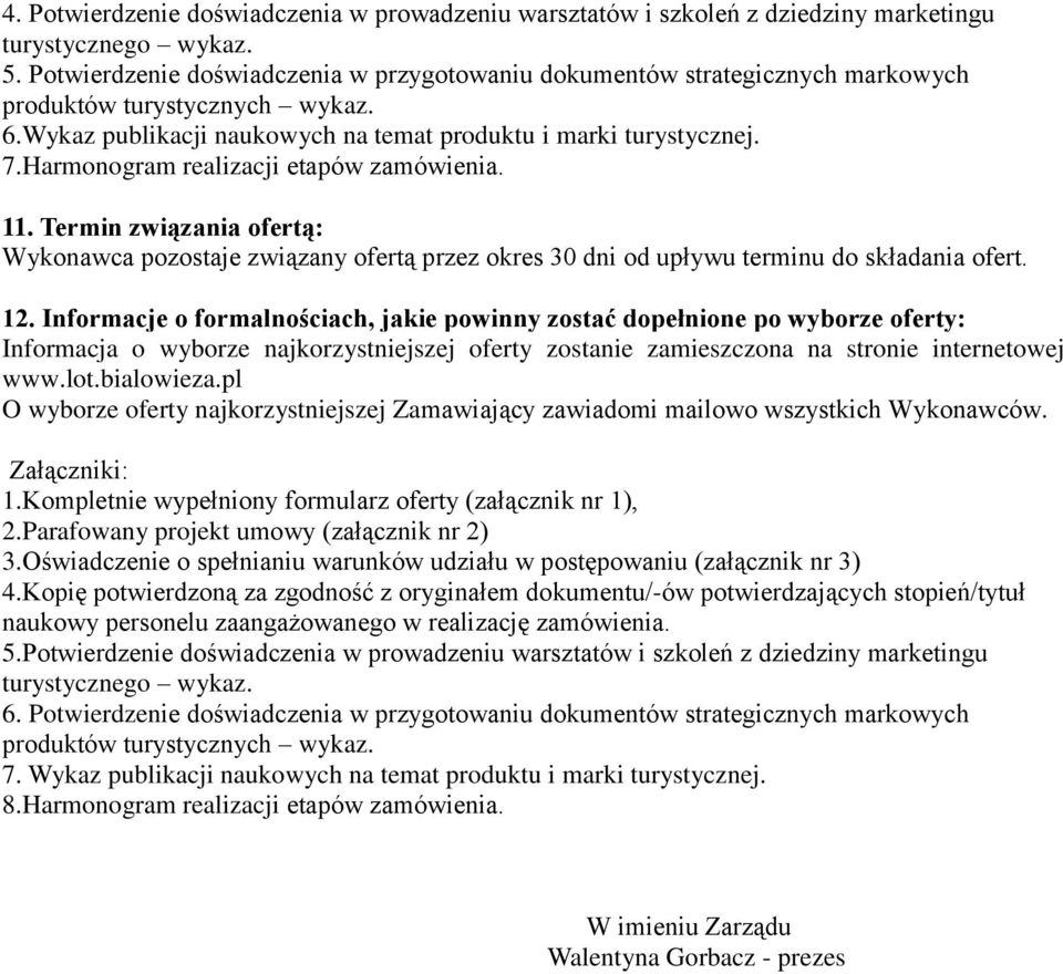 Harmonogram realizacji etapów zamówienia. 11. Termin związania ofertą: Wykonawca pozostaje związany ofertą przez okres 30 dni od upływu terminu do składania ofert. 12.