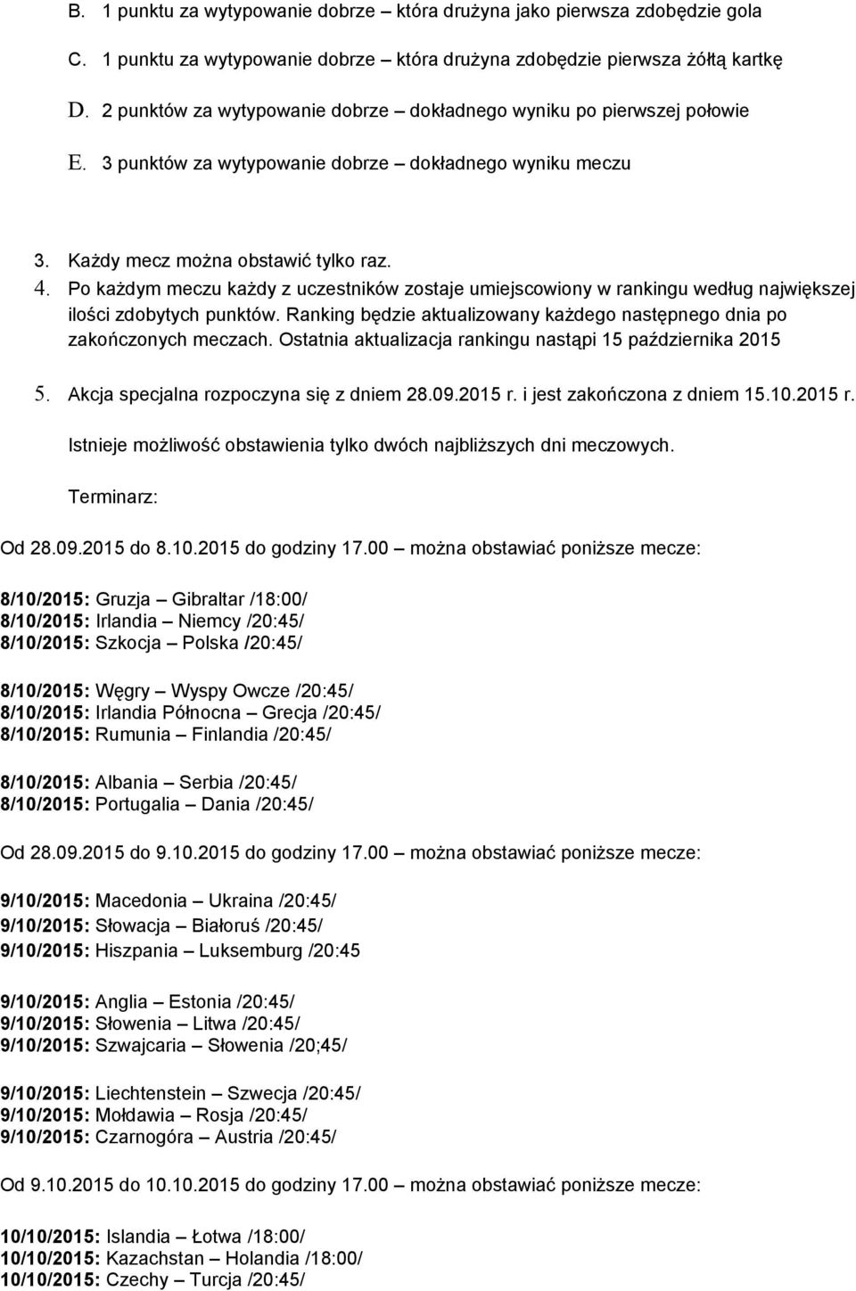 Po każdym meczu każdy z uczestników zostaje umiejscowiony w rankingu według największej ilości zdobytych punktów. Ranking będzie aktualizowany każdego następnego dnia po zakończonych meczach.