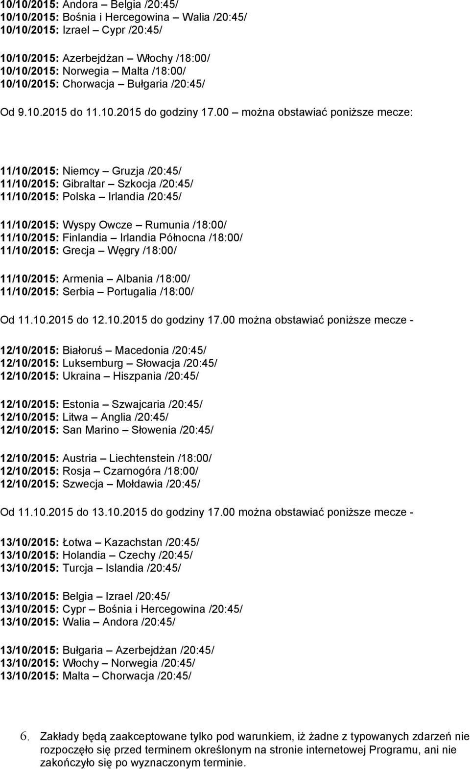 00 można obstawiać poniższe mecze: 11/10/2015: Niemcy Gruzja /20:45/ 11/10/2015: Gibraltar Szkocja /20:45/ 11/10/2015: Polska Irlandia /20:45/ 11/10/2015: Wyspy Owcze Rumunia /18:00/ 11/10/2015: