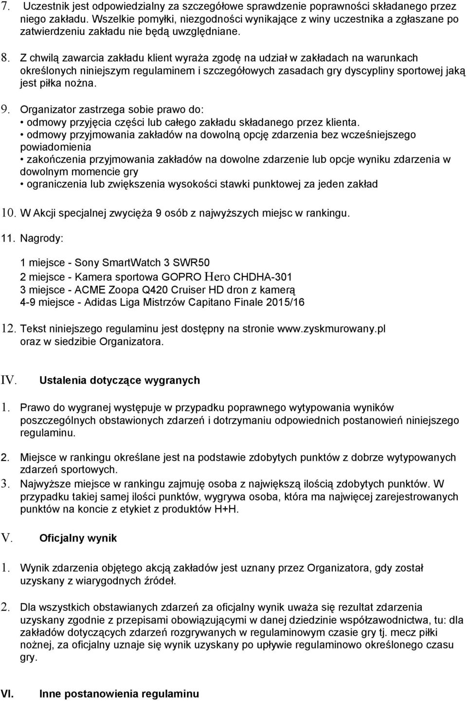 Z chwilą zawarcia zakładu klient wyraża zgodę na udział w zakładach na warunkach określonych niniejszym regulaminem i szczegółowych zasadach gry dyscypliny sportowej jaką jest piłka nożna. 9.