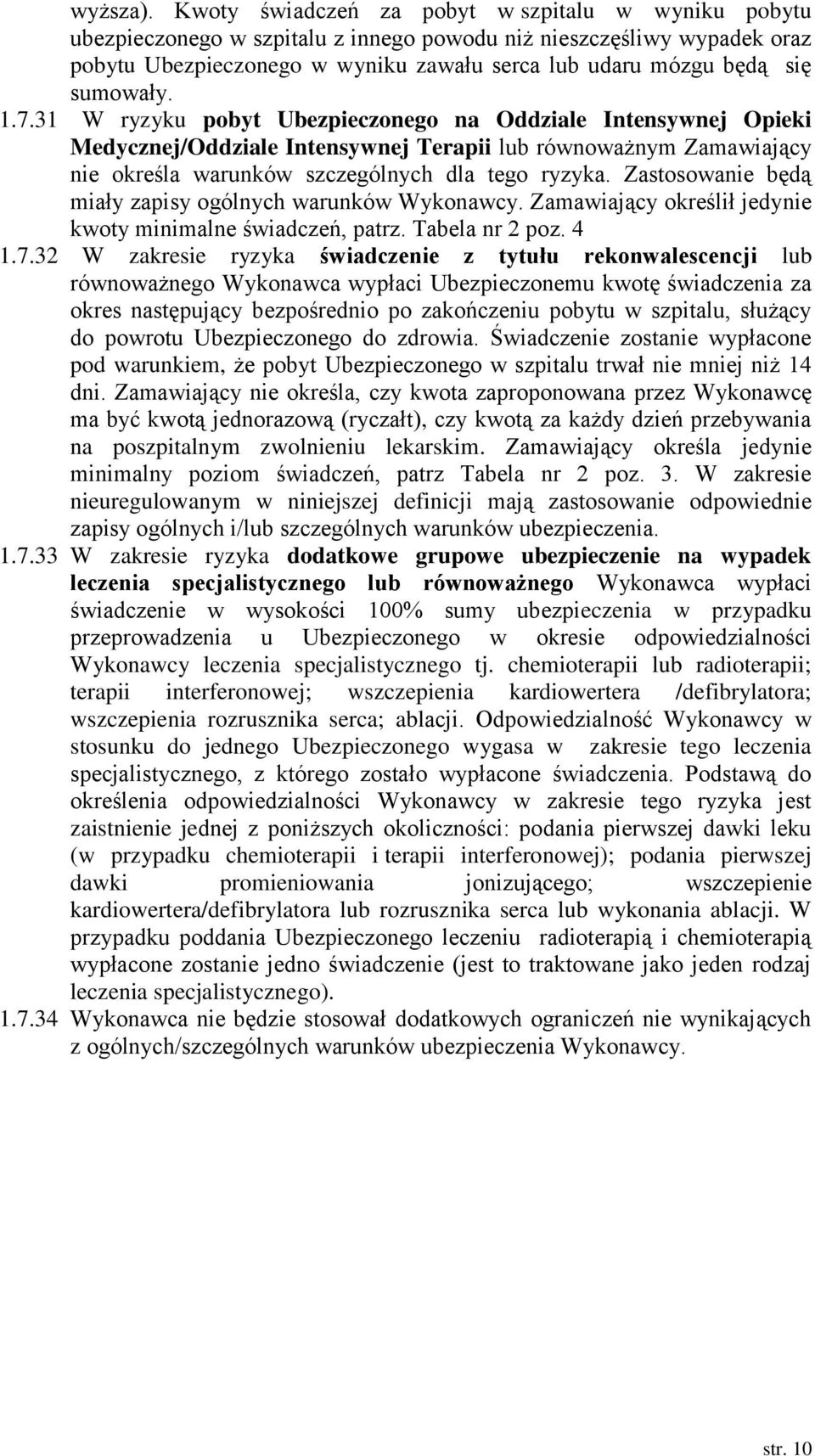 sumowały. 1.7.31 W ryzyku pobyt Ubezpieczonego na Oddziale Intensywnej Opieki Medycznej/Oddziale Intensywnej Terapii lub równoważnym Zamawiający nie określa warunków szczególnych dla tego ryzyka.