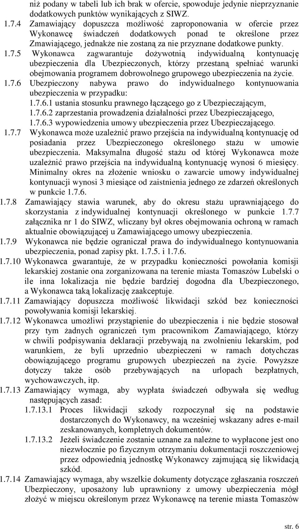 5 Wykonawca zagwarantuje dożywotnią indywidualną kontynuację ubezpieczenia dla Ubezpieczonych, którzy przestaną spełniać warunki obejmowania programem dobrowolnego grupowego ubezpieczenia na życie. 1.