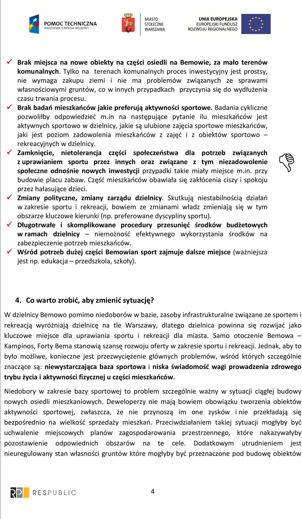 wydłużenia czasu trwania procesu. Brak badań mieszkańców jakie preferują aktywności sportowe. Badania cykliczne pozwoliłby odpowiedzieć m.