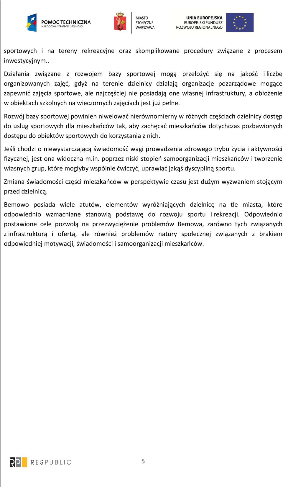 ale najczęściej nie posiadają one własnej infrastruktury, a obłożenie w obiektach szkolnych na wieczornych zajęciach jest już pełne.