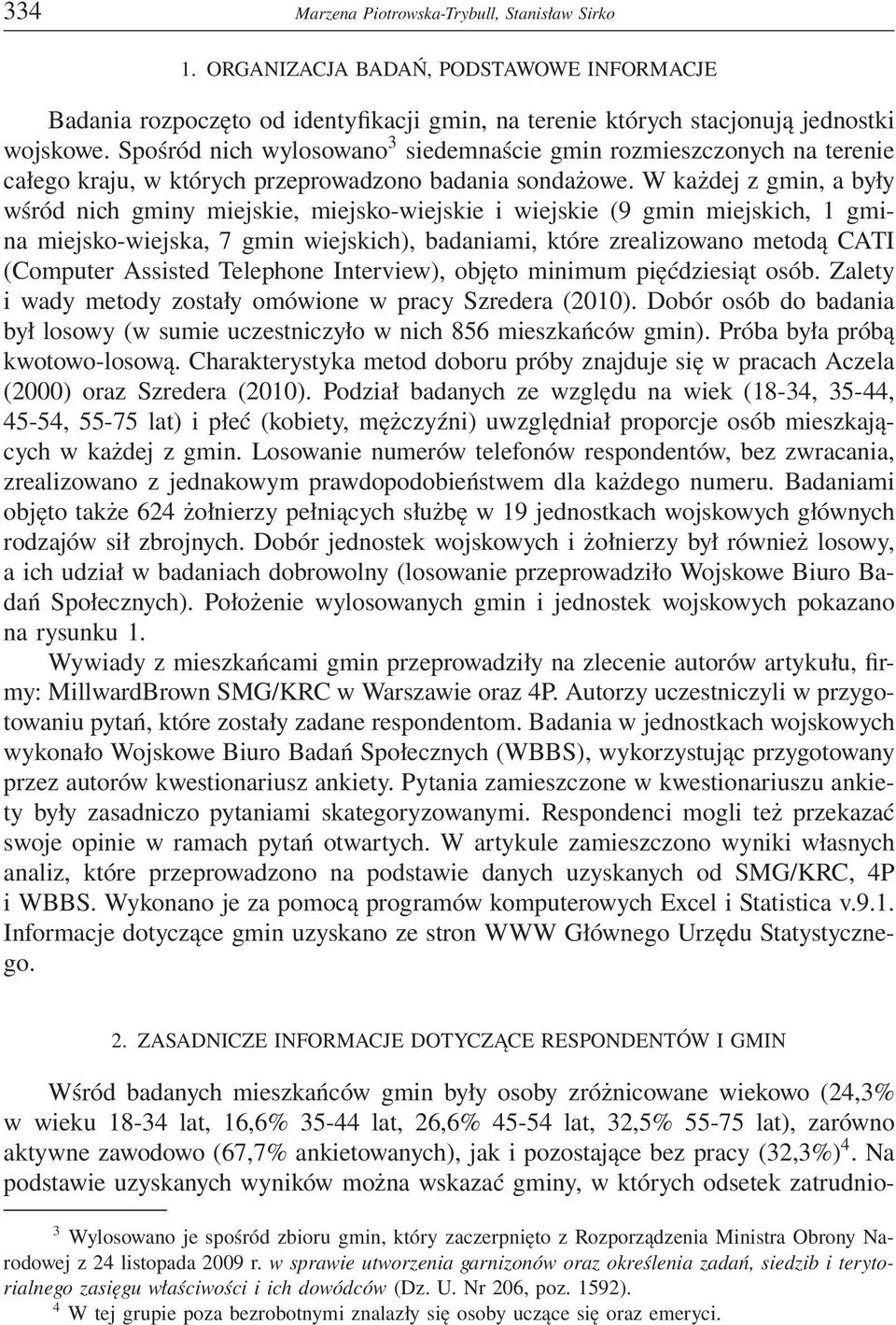 W każdej z gmin, a były wśród nich gminy miejskie, miejsko-wiejskie i wiejskie (9 gmin miejskich, 1 gmina miejsko-wiejska, 7 gmin wiejskich), badaniami, które zrealizowano metodą CATI (Computer
