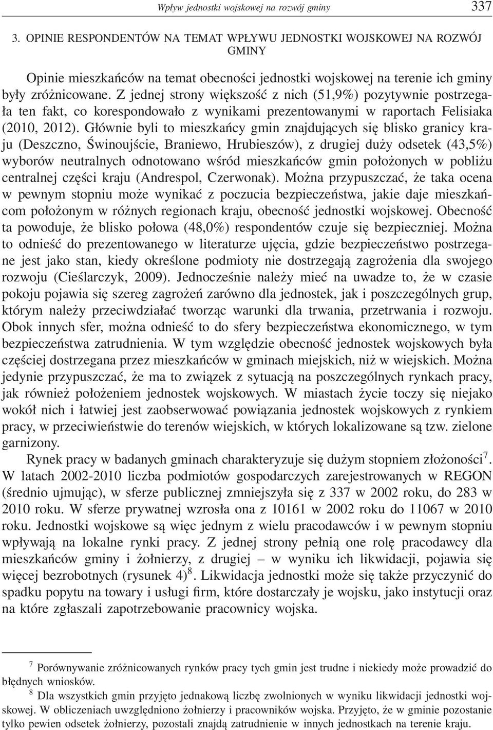 Z jednej strony większość z nich (51,9%) pozytywnie postrzegała ten fakt, co korespondowało z wynikami prezentowanymi w raportach Felisiaka (2010, 2012).