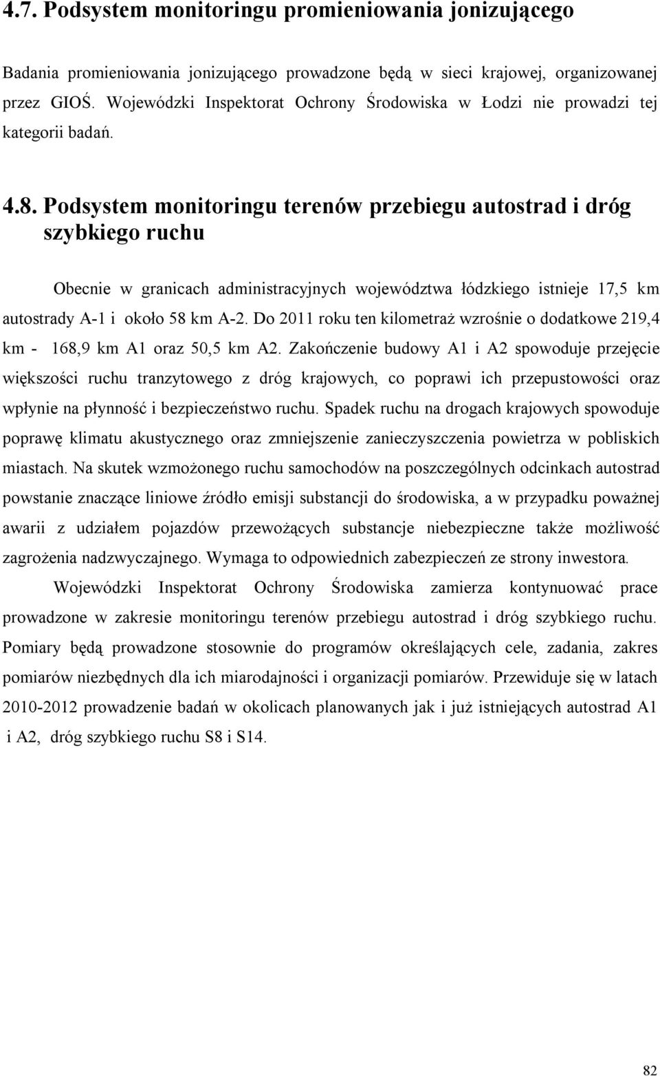Podsystem monitoringu terenów przebiegu autostrad i dróg szybkiego ruchu Obecnie w granicach administracyjnych województwa łódzkiego istnieje 17,5 km autostrady A-1 i około 58 km A-2.