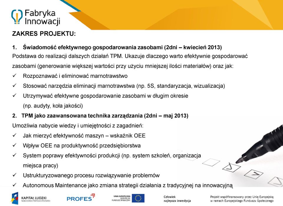 eliminacji marnotrawstwa (np. 5S, standaryzacja, wizualizacja) Utrzymywać efektywne gospodarowanie zasobami w długim okresie (np. audyty, koła jakości) 2.