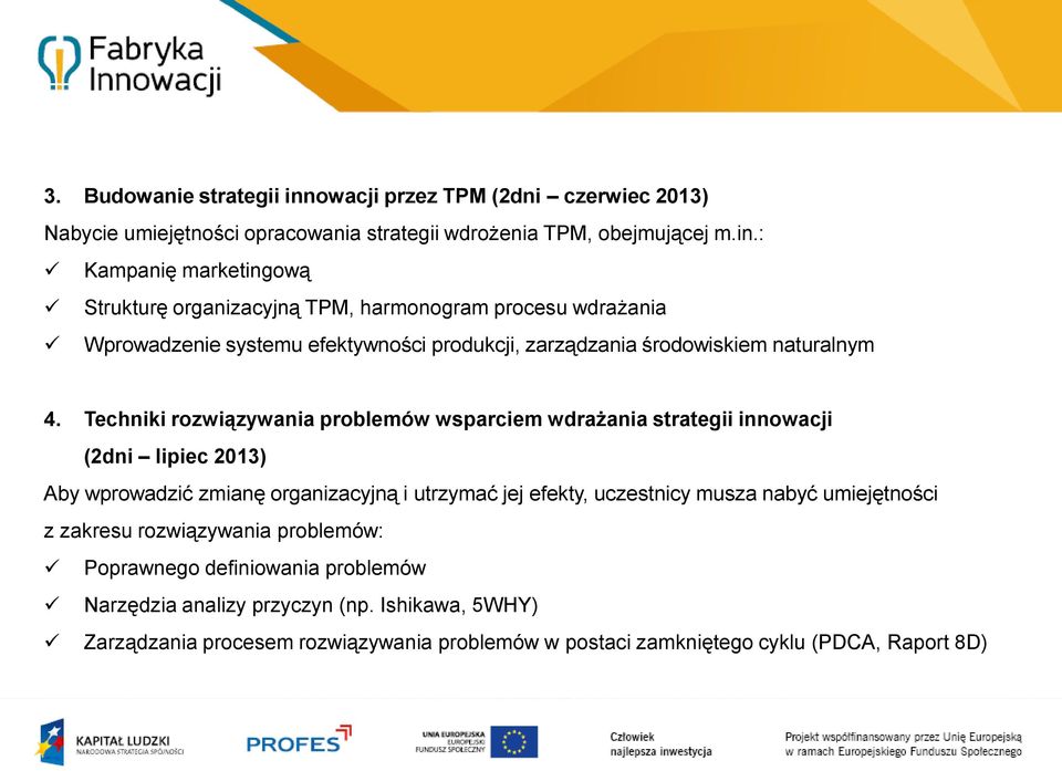 : Kampanię marketingową Strukturę organizacyjną TPM, harmonogram procesu wdrażania Wprowadzenie systemu efektywności produkcji, zarządzania środowiskiem naturalnym 4.