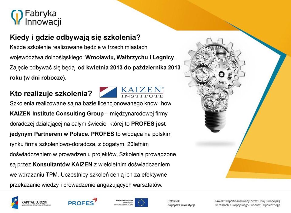 Szkolenia realizowane są na bazie licencjonowanego know- how KAIZEN Institute Consulting Group międzynarodowej firmy doradczej działającej na całym świecie, której to PROFES jest jedynym Partnerem