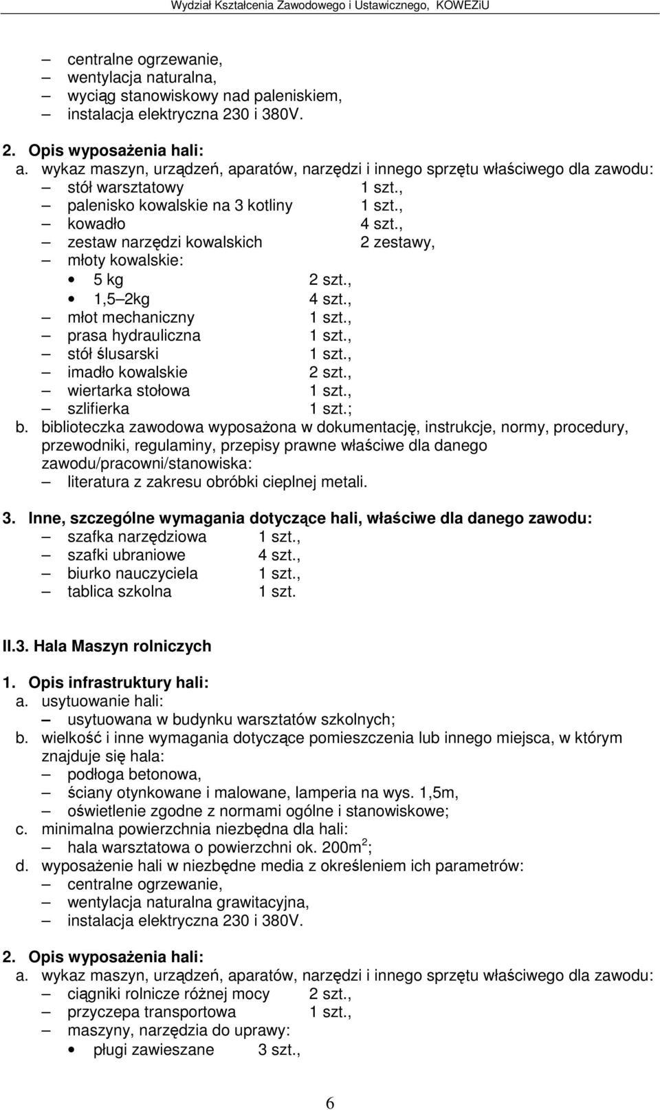 , wiertarka stołowa 1 szt., szlifierka 1 szt.; b. biblioteczka zawodowa wyposaona w dokumentacj, instrukcje, normy, procedury, literatura z zakresu obróbki cieplnej metali. 3.