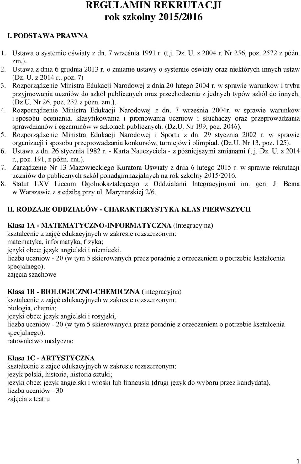 w sprawie warunków i trybu przyjmowania uczniów do szkół publicznych oraz przechodzenia z jednych typów szkół do innych. (Dz.U. Nr 26, poz. 232 z póżn. zm.). 4.