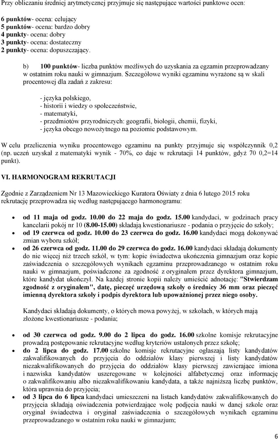 Szczegółowe wyniki egzaminu wyrażone są w skali procentowej dla zadań z zakresu: - języka polskiego, - historii i wiedzy o społeczeństwie, - matematyki, - przedmiotów przyrodniczych: geografii,