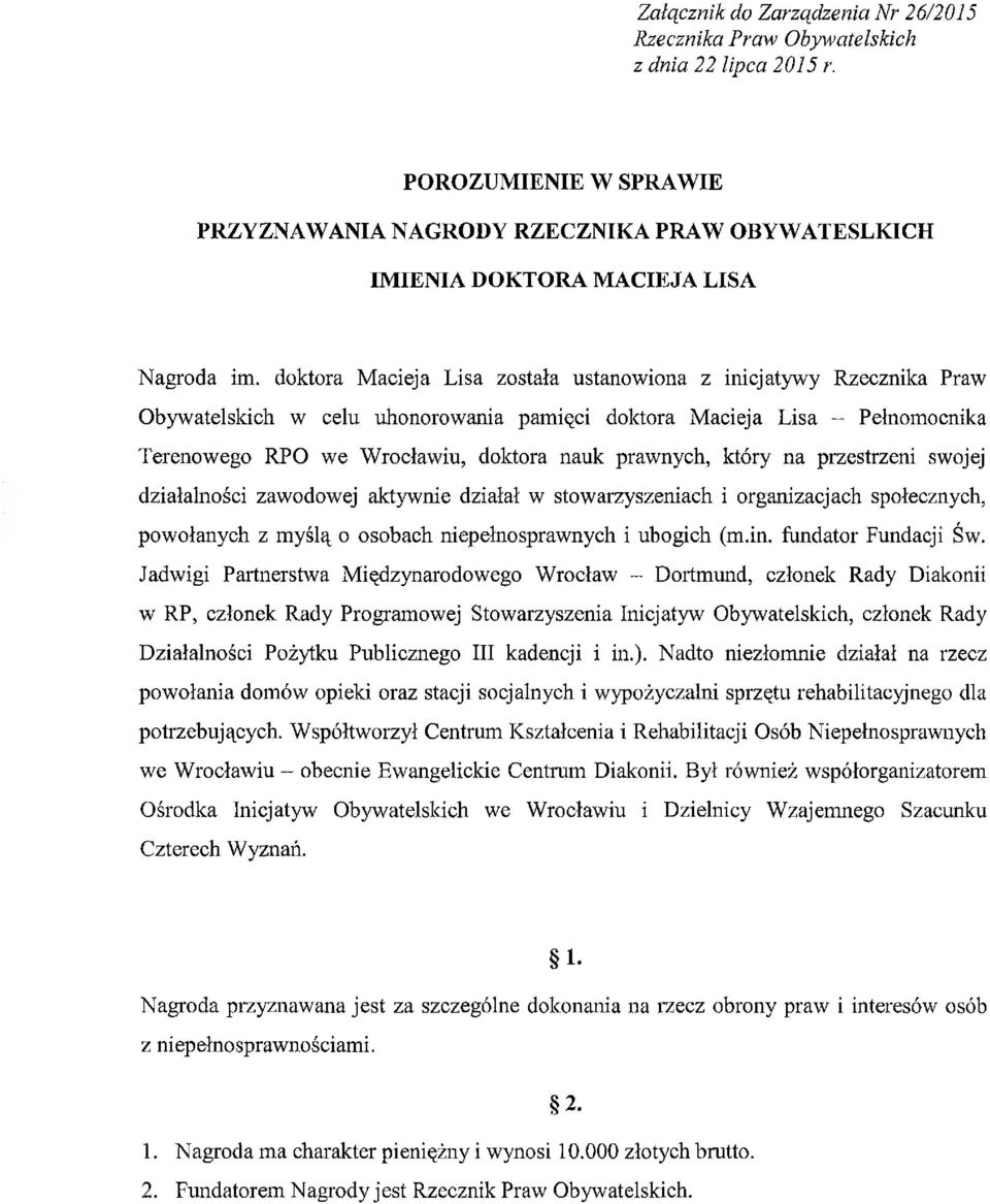 doktora Macieja Lisa została ustanowiona z inicjatywy Rzecznika Praw Obywatelskich w celu uhonorowania pamięci doktora Macieja Lisa - Pełnomocnika Terenowego RPO we Wrocławiu, doktora nauk prawnych,