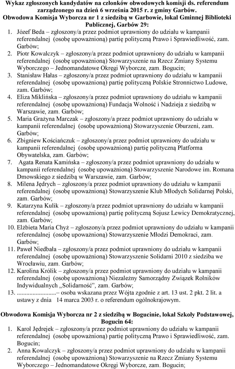 Piotr Kowalczyk zgłoszony/a przez podmiot uprawniony do udziału w kampanii referendalnej (osobę upoważnioną) Stowarzyszenie na Rzecz Zmiany Systemu Wyborczego Jednomandatowe Okręgi Wyborcze, zam.