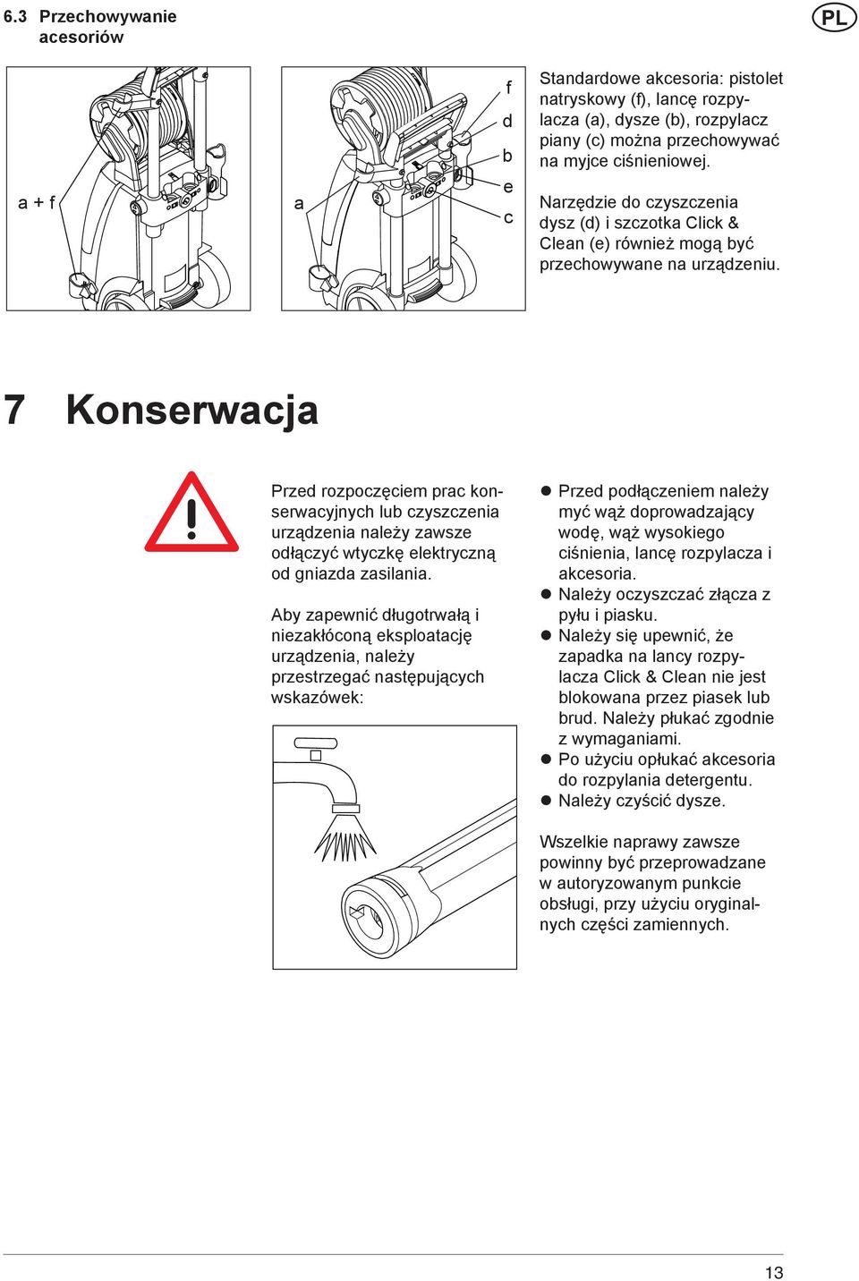 7 Konserwacja Przed rozpoczęciem prac konserwacyjnych lub czyszczenia urządzenia należy zawsze odłączyć wtyczkę elektryczną od gniazda zasilania.