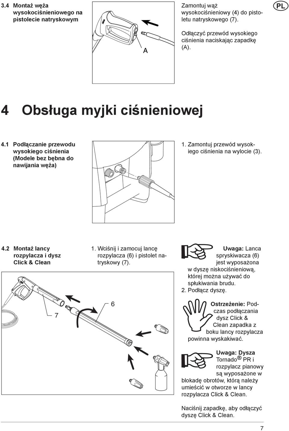 Wciśnij i zamocuj lancę rozpylacza (6) i pistolet natryskowy (7). Uwaga: Lanca spryskiwacza (6) jest wyposażona w dyszę niskociśnieniową, której można używać do spłukiwania brudu. 2. Podłącz dyszę.