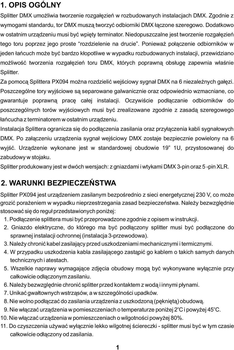 Ponieważ połączenie odbiorników w jeden łańcuch może być bardzo kłopotliwe w wypadku rozbudowanych instalacji, przewidziano możliwość tworzenia rozgałęzień toru DMX, których poprawną obsługę zapewnia