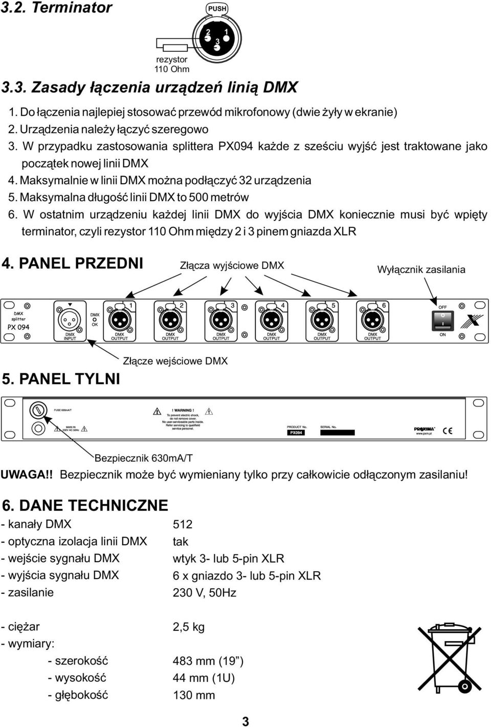 Maksymalna długość linii DMX to 500 metrów 6. W ostatnim urządzeniu każdej linii DMX do wyjścia DMX koniecznie musi być wpięty terminator, czyli rezystor 110 Ohm między 2 i 3 pinem gniazda XLR 4.