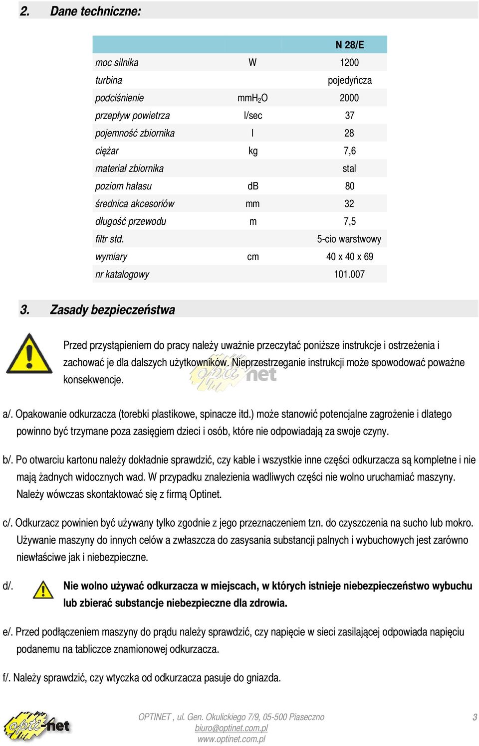 Zasady bezpieczeństwa Przed przystąpieniem do pracy należy uważnie przeczytać poniższe instrukcje i ostrzeżenia i zachować je dla dalszych użytkowników.