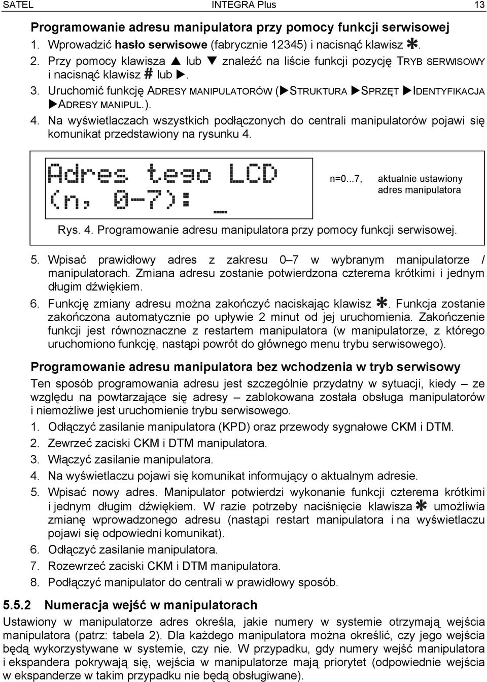 Na wyświetlaczach wszystkich podłączonych do centrali manipulatorów pojawi się komunikat przedstawiony na rysunku 4. n=0...7, aktualnie ustawiony adres manipulatora Rys. 4. Programowanie adresu manipulatora przy pomocy funkcji serwisowej.