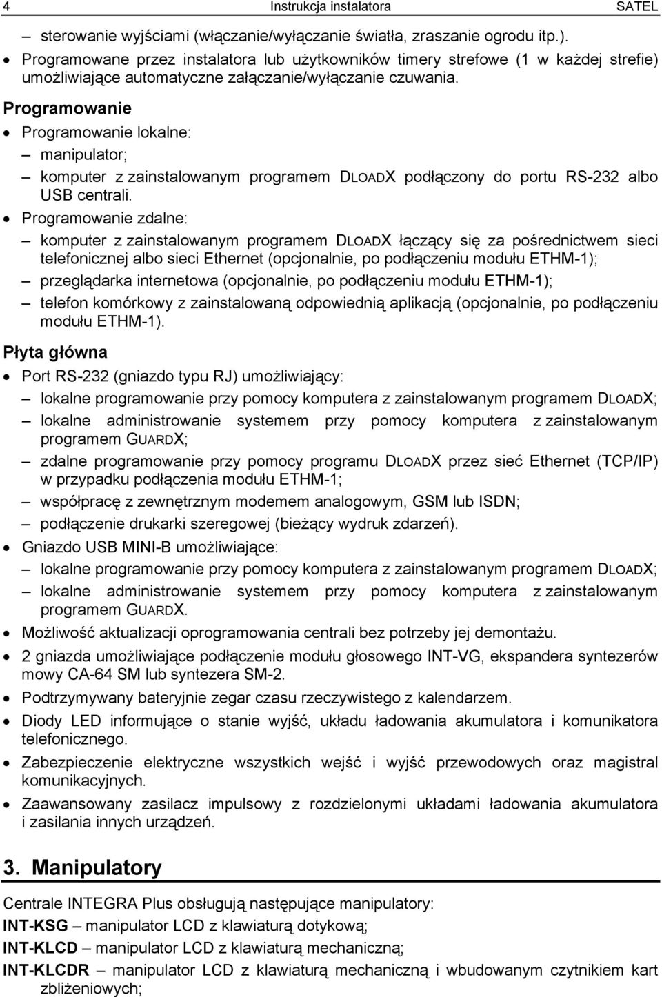 Programowanie Programowanie lokalne: manipulator; komputer z zainstalowanym programem DLOADX podłączony do portu RS-232 albo USB centrali.