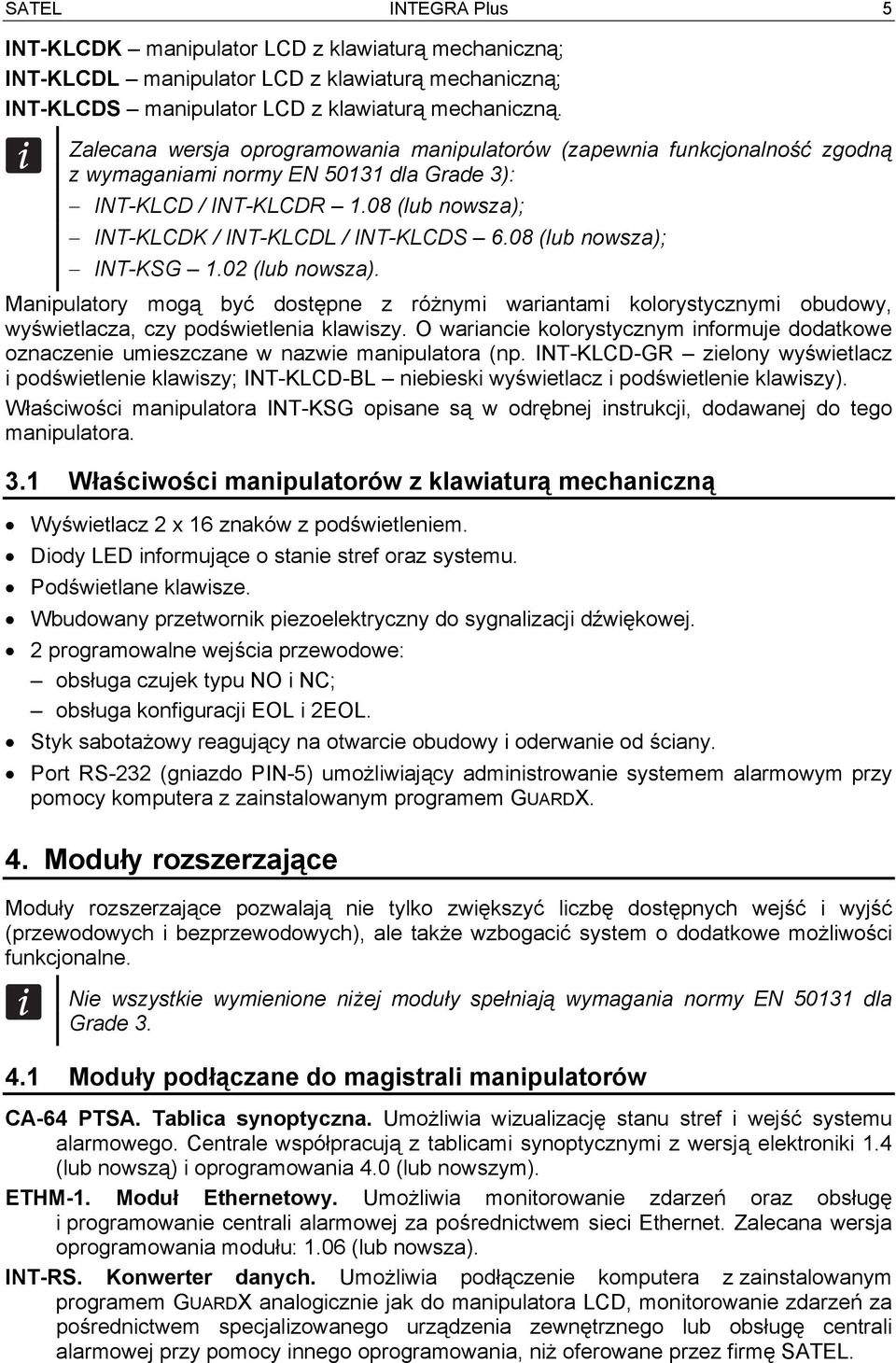 08 (lub nowsza); INT-KSG 1.02 (lub nowsza). Manipulatory mogą być dostępne z różnymi wariantami kolorystycznymi obudowy, wyświetlacza, czy podświetlenia klawiszy.