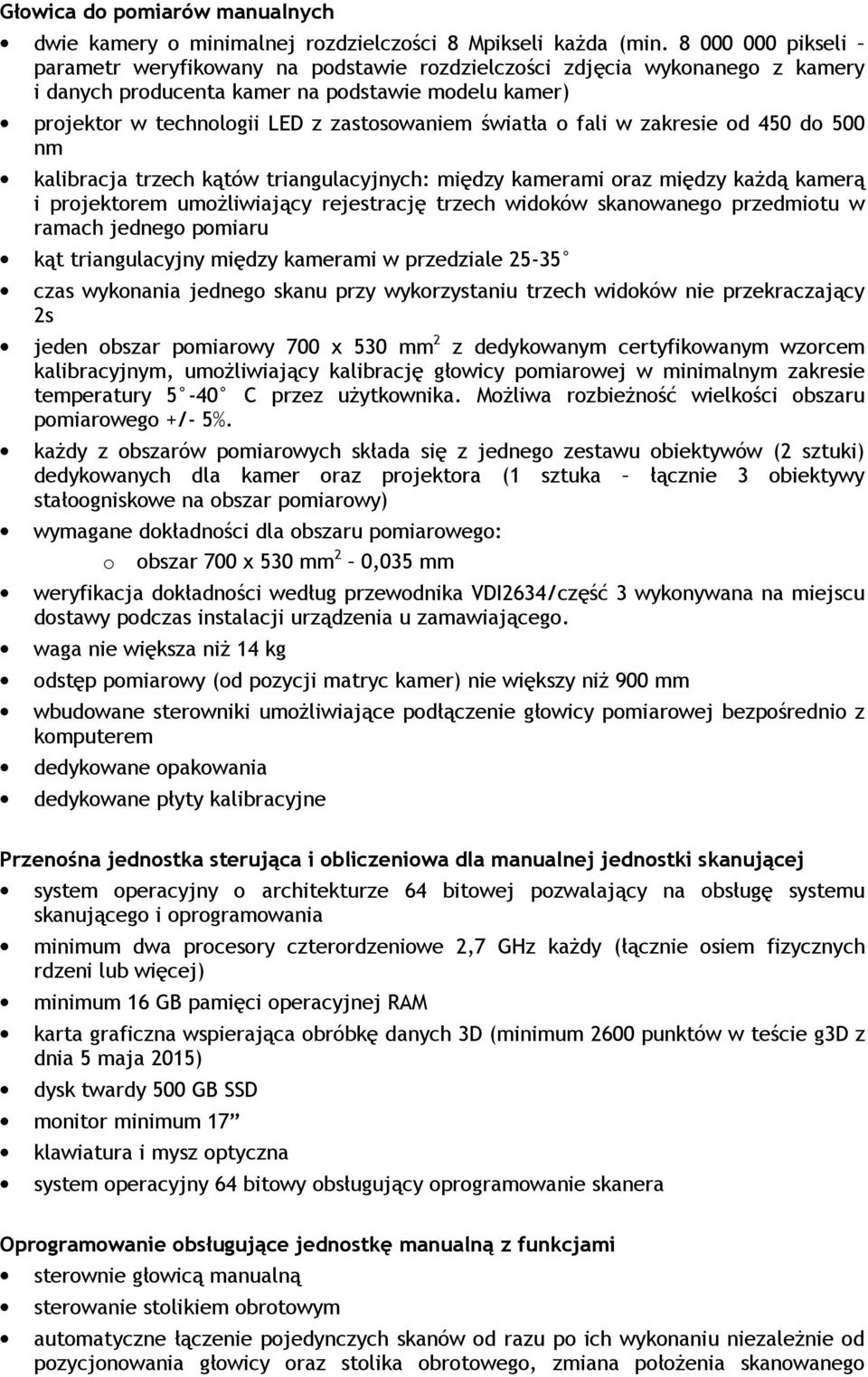 światła o fali w zakresie od 450 do 500 nm kalibracja trzech kątów triangulacyjnych: między kamerami oraz między kaŝdą kamerą i projektorem umoŝliwiający rejestrację trzech widoków skanowanego