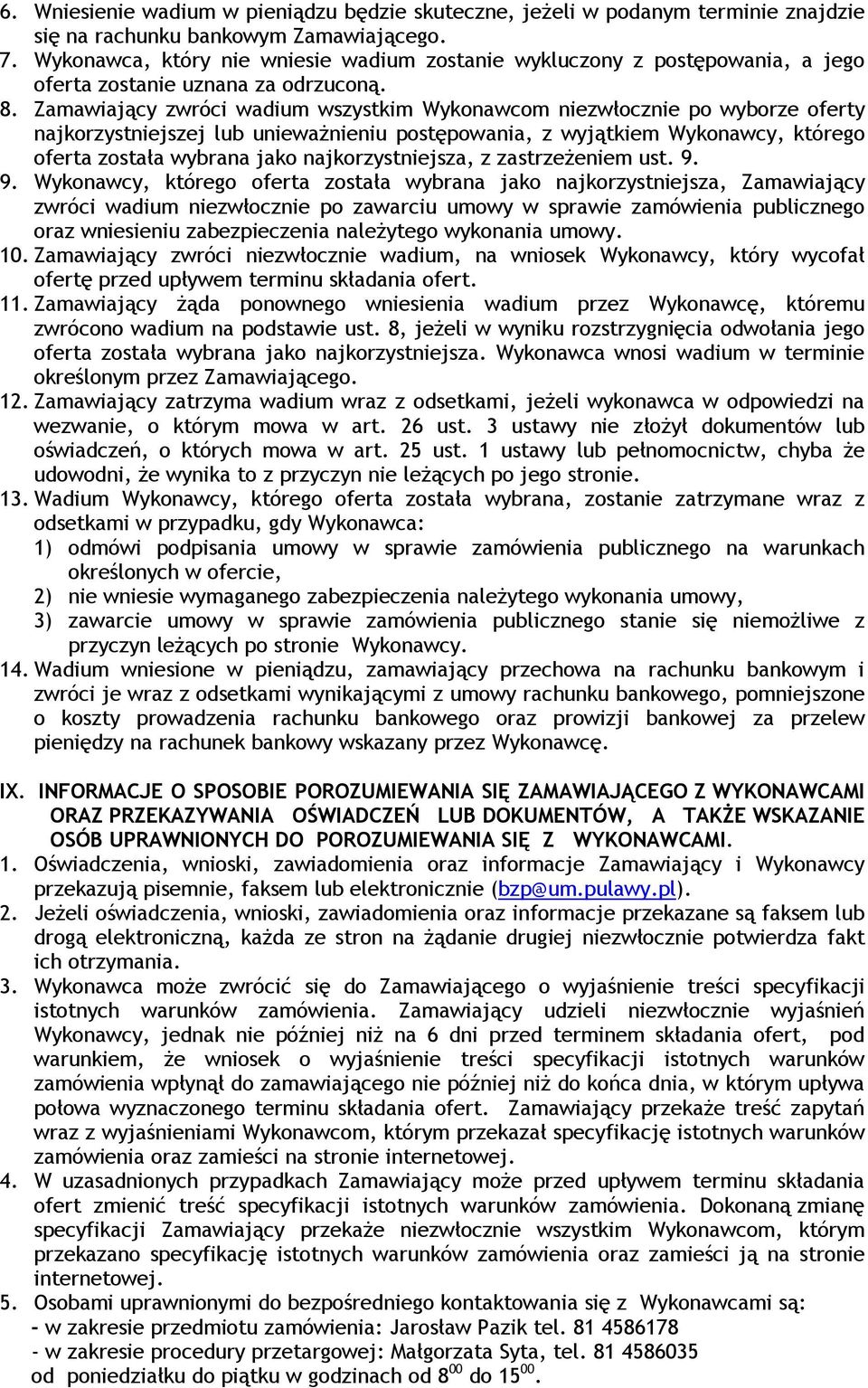 Zamawiający zwróci wadium wszystkim Wykonawcom niezwłocznie po wyborze oferty najkorzystniejszej lub uniewaŝnieniu postępowania, z wyjątkiem Wykonawcy, którego oferta została wybrana jako