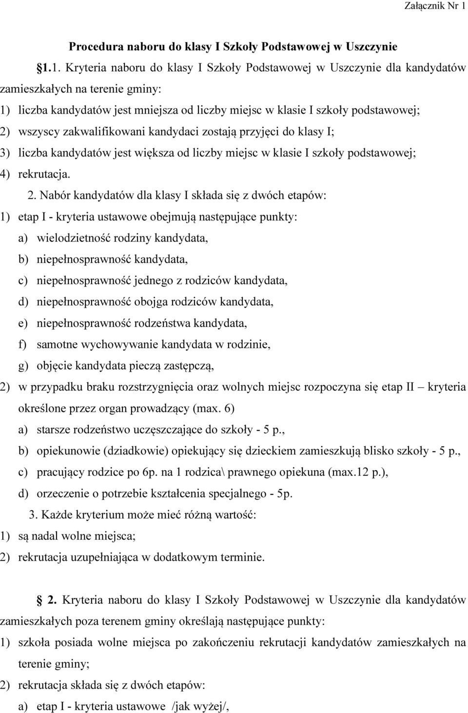 1. Kryteria naboru do klasy I Szkoły Podstawowej w Uszczynie dla kandydatów zamieszkałych na terenie gminy: 1) liczba kandydatów jest mniejsza od liczby miejsc w klasie I szkoły podstawowej; 2)