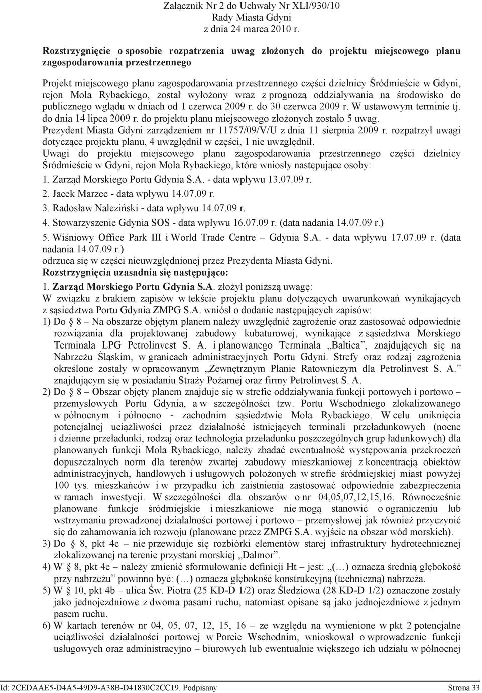 Śródmieście w Gdyni, rejon Mola Rybackiego, został wyłożony wraz z prognozą oddziaływania na środowisko do publicznego wglądu w dniach od 1 czerwca 2009 r. do 30 czerwca 2009 r.