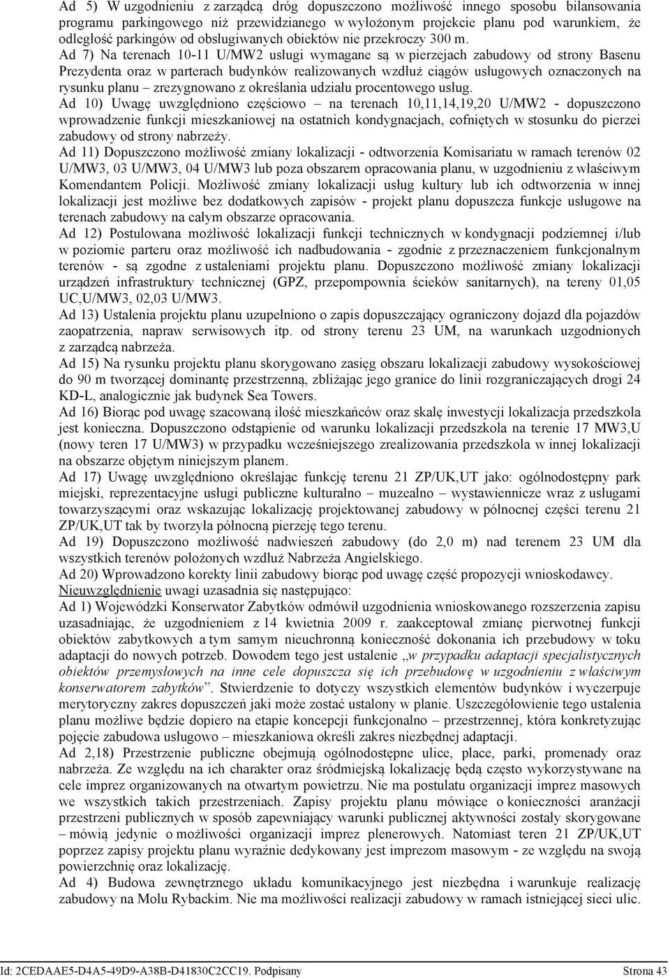 Ad 7) Na terenach 10-11 U/MW2 usługi wymagane są w pierzejach zabudowy od strony Basenu Prezydenta oraz w parterach budynków realizowanych wzdłuż ciągów usługowych oznaczonych na rysunku planu