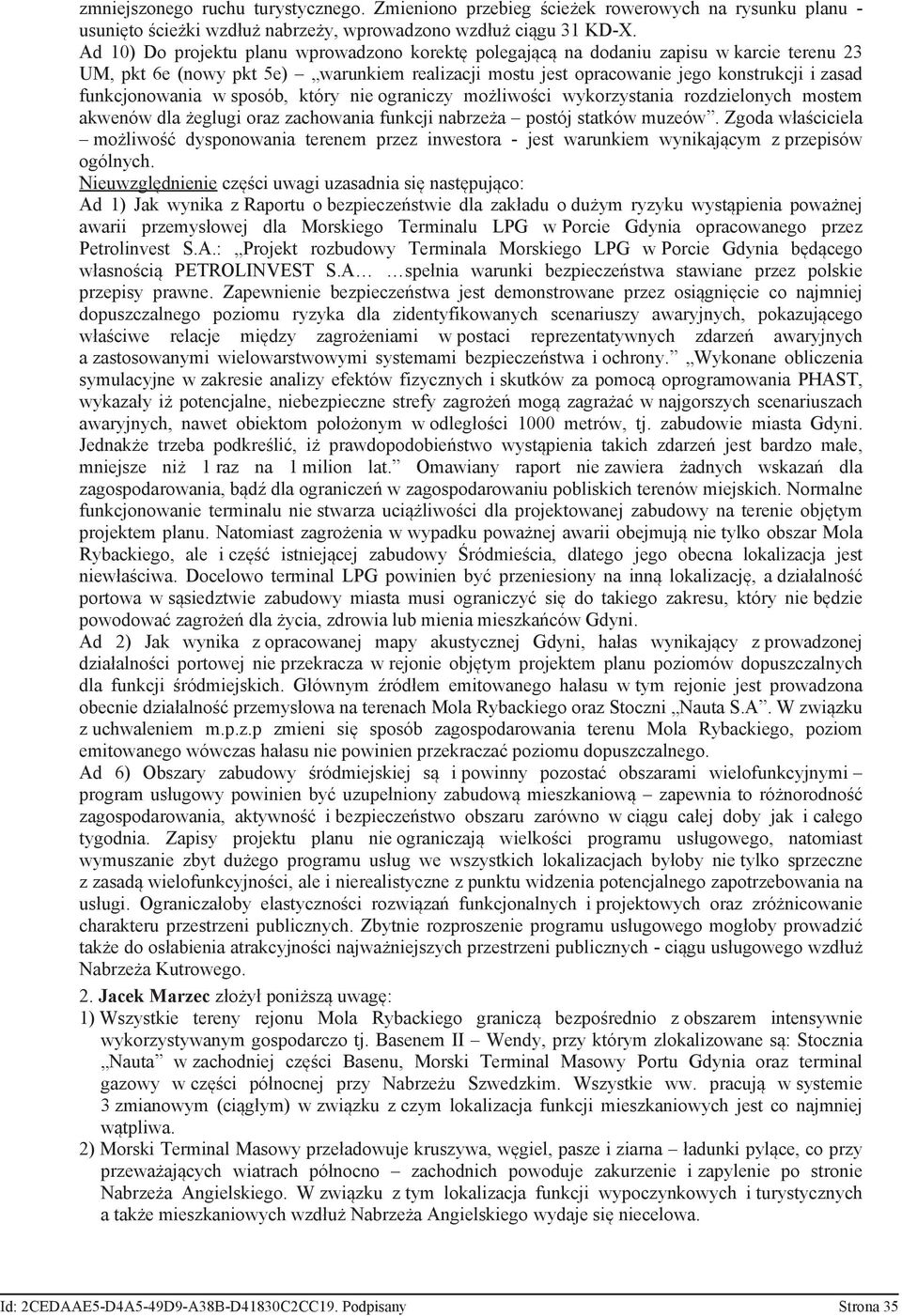 funkcjonowania w sposób, który nie ograniczy możliwości wykorzystania rozdzielonych mostem akwenów dla żeglugi oraz zachowania funkcji nabrzeża postój statków muzeów.